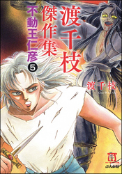 渡千枝傑作集 不動王仁彦（分冊版）　【第5話】