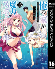 俺の家が魔力スポットだった件 ～住んでいるだけで世界最強～ 16