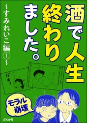 【モラル崩壊】酒で人生終わりました。～すみれいこ編～　（1）