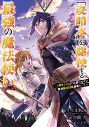 「攻略本」を駆使する最強の魔法使い ～＜命令させろ＞とは言わせない俺流魔王討伐最善ルート～ 10巻