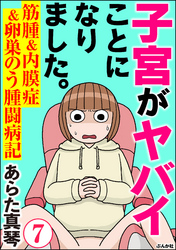 子宮がヤバイことになりました。 筋腫＆内膜症＆卵巣のう腫闘病記（分冊版）　【第7話】