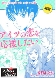 胸キュンスカッとコミック版～アイツの恋を応援したい～　前編