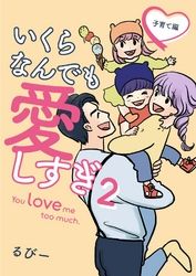 いくらなんでも愛しすぎ - You love me too much.