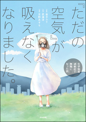 「ただの空気」が吸えなくなりました。 ～化学物質過敏症で無職になった話～【電子限定かきおろし漫画付】