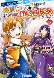 水しか出ない神具【コップ】を授かった僕は、不毛の領地で好きに生きる事にしました５