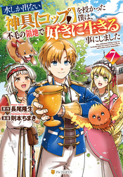 水しか出ない神具【コップ】を授かった僕は、不毛の領地で好きに生きる事にしました７