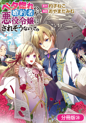 ベタ惚れの婚約者が悪役令嬢にされそうなので。【分冊版】 28巻