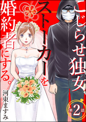 こじらせ独女、ストーカーを婚約者にする。（分冊版）　【第2話】