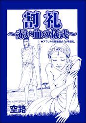 割礼 ～赤い血の儀式～（単話版）＜中国・因習地獄 ～目潰し・強制足整形・女性器破壊～＞