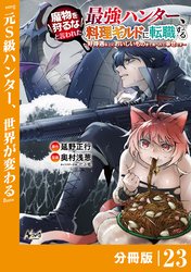 魔物を狩るなと言われた最強ハンター、料理ギルドに転職する～好待遇な上においしいものまで食べれて幸せです～【分冊版】 （ノヴァコミックス）２３