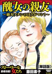 醜女の親友～絶対アタシのほうがマシ！～（単話版）＜醜女の親友～絶対アタシのほうがマシ！～＞