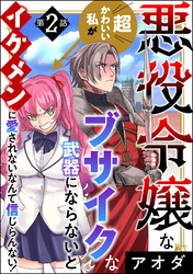 悪役令嬢な超かわいい私がブサイクな武器にならないとイケメンに愛されないなんて信じらんない！（分冊版）　【第2話】