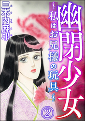 幽閉少女 ～私はお兄様の玩具～（分冊版）　【第2話】