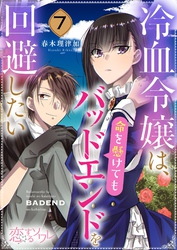 冷血令嬢は、命を懸けてもバッドエンドを回避したい 7