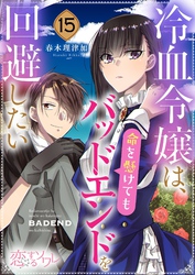 冷血令嬢は、命を懸けてもバッドエンドを回避したい 15