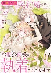 離婚予定の契約婚なのに、冷酷公爵様に執着されています（分冊版