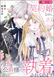 離婚予定の契約婚なのに、冷酷公爵様に執着されています（分冊版
