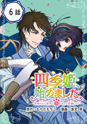 四季姫、始めました～召喚された世界で春を司るお仕事します～【分冊版】 6