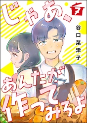 じゃあ、あんたが作ってみろよ（分冊版）　【第7話】