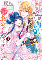 未来で冷遇妃になるはずなのに、なんだか様子がおかしいのですが… 1