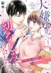 大嫌いな幼なじみと再会したら～10年間一途に想われてました～ 1巻