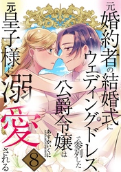 元婚約者の結婚式にウェディングドレスで参列した公爵令嬢は元皇子様に溺愛される 8巻