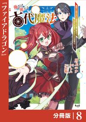 俺だけ使える古代魔法～基礎すら使えないと追放された俺の魔法は、実は１万年前に失われた伝説魔法でした～【分冊版】