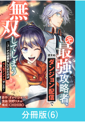 元最強攻略者、望まぬダンジョン配信で無双してしまう～コーチの依頼をしてきたのは大人気アイドルでした～【分冊版】 （6）
