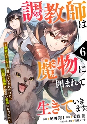 【期間限定　無料お試し版】調教師は魔物に囲まれて生きていきます。～勇者パーティーに置いていかれたけど、伝説の魔物と出会い最強になってた～【分冊版】6巻