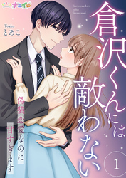 【期間限定　無料お試し版】倉沢くんには敵わない～偽装恋愛なのに甘すぎます～ 1