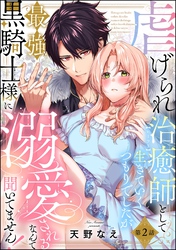 虐げられ治癒師として生きていくつもりでしたが最強黒騎士様に溺愛されるなんて聞いてません！（分冊版）　【第2話】