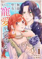 【期間限定　無料お試し版】無能と呼ばれ廃棄された聖女は、竜大公から寵愛を受ける（1）