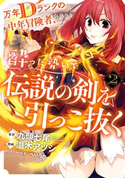 万年Dランクの中年冒険者、酔った勢いで伝説の剣を引っこ抜く 2巻【無料お試し版】