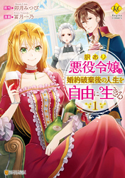 【期間限定　無料お試し版】訳あり悪役令嬢は、婚約破棄後の人生を自由に生きる１