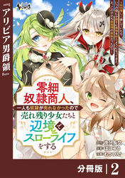 零細奴隷商人、一人も奴隷が売れなかったので売れ残り少女たちと辺境でスローライフをする～毎日優しく接していたら、いつの間にか勝手に魔物を狩るようになってきた。え、この子たち最強種の魔族だったの？～【分冊版】（ノヴァコミックス）２