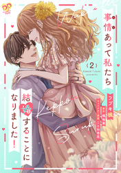 【期間限定　試し読み増量版】事情（わけ）あって私たち結婚することになりました！２【単行本版】