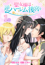 【期間限定　無料お試し版】聖女様は逆ハーレム後宮を築かないといけないらしい［ばら売り］　第1話