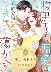 腹黒王太子の偏愛は公爵令嬢の運命を激しく蕩かす【合冊版