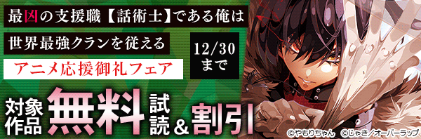 「最凶の支援職【話術士】である俺は世界最強クランを従える」アニメ応援御礼フェア