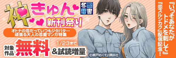 神きゅん新刊まつり『いっそあなたがトドメを刺して』『恋スルシカク』配信記念!オトナの恋だっていつもジタバタ…頑張る大人の恋愛マンガ特集